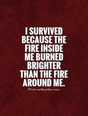 ... inside me burned brighter than the fire around me Picture Quote #1