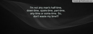 man's half-time,down-time, spare-time, part-time,any-time or some-time ...