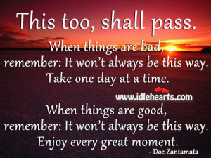 This too shall pass When things are bad remember It won 39 t always