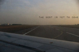 the best is yet to come
