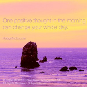 One positive thought in the morning can change your whole day. ♥ Art ...