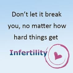 Don't Let it break you, no matter how hard thing get #infertility . We ...