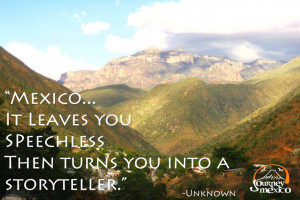 Mexico.. it leaves you speechless, then turns you into a storyteller ...