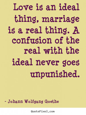Love Is An Ideal Thing, Marriage Is A Real Thing. A Confusion Of The ...
