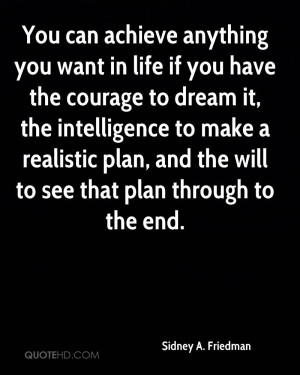 You can achieve anything you want in life if you have the courage to ...