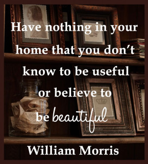 Have nothing in your home that you don't believe to be beautiful