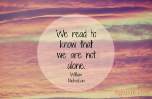 We read to know that we are not alone. Figment.com