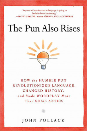 The Pun Also Rises: How the Humble Pun Revolutionized Language ...