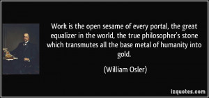 Work is the open sesame of every portal, the great equalizer in the ...