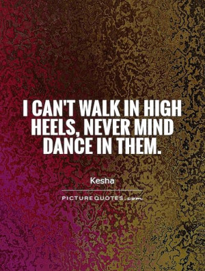 Dance Quotes Shoe Quotes Walking Quotes High Heels Quotes Walk Quotes ...