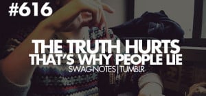 The truth hurts. That's why people lie.