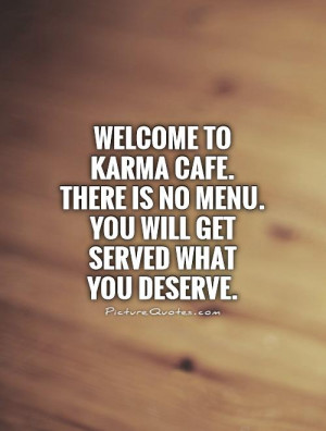 ... is no menu. You will get served what you deserve Picture Quote #1