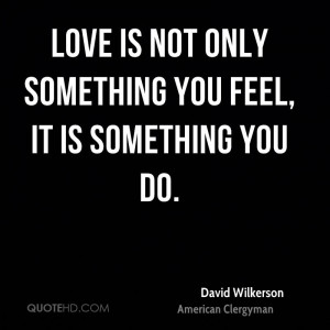 Love is not only something you feel, it is something you do.