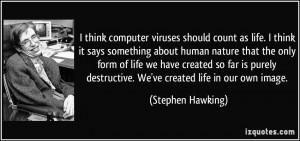 think computer viruses should count as life. I think it says ...