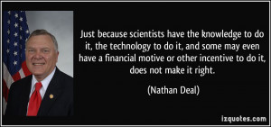Just because scientists have the knowledge to do it, the technology to ...