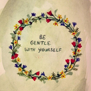 Be gentle with yourself