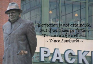 ... is not attainable, but if we chase perfection we can catch excellence