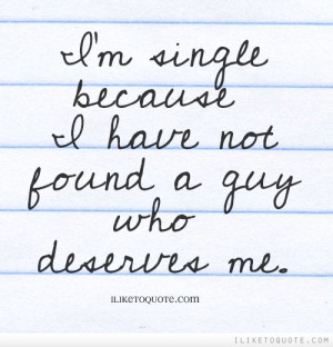 single because I have not found a guy who deserves me.