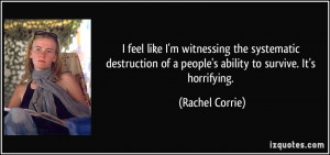 ... of a people's ability to survive. It's horrifying. - Rachel Corrie