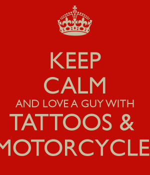 KEEP CALM AND LOVE A GUY WITH TATTOOS & MOTORCYCLE