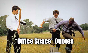 ... 1999 comedy, Office Space , should hit pretty close to home for you