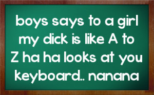 boys says to a girl my dick is like A to Z ha ha looks at you keyboard ...