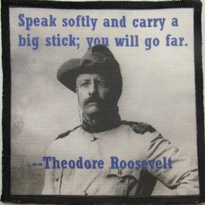 ... Sew On Patch - TEDDY ROOSEVELT QUOTE 1 - Speak softly & carry a stick