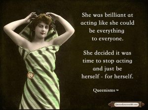 ... to stop acting and just be herself – for herself. – Queenisms