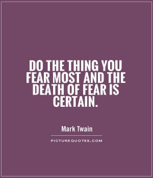 ... thing you fear most and the death of fear is certain Picture Quote #1