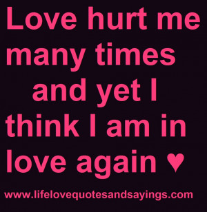 Love hurt me many times and yet I think I am in love again ♥ ♥