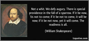 Not a whit. We defy augury. There is special providence in the fall of ...