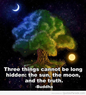 Three Things Cannot Be Long Hidden The Sun, The Moon, And The Truth.