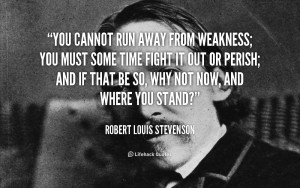 quote-Robert-Louis-Stevenson-you-cannot-run-away-from-weakness-you ...