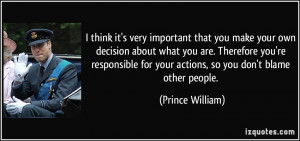 ... for your actions, so you don't blame other people. - Prince William