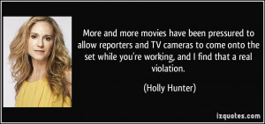 ... while you're working, and I find that a real violation. - Holly Hunter