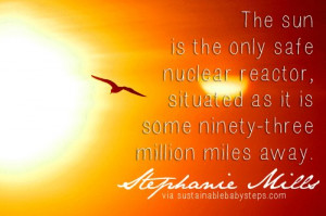 The sun is the only safe nuclear reactor, situated as it is some ...