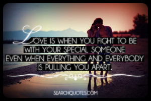 Love is when you fight to be with your special someone even when ...
