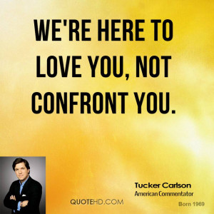 We're here to love you, not confront you.
