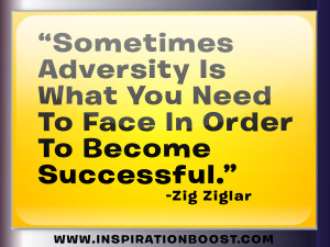 Zig Ziglar quote: Sometimes adversity is what you need to face in ...