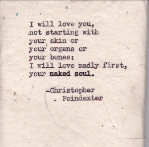 will love madly first, your naked soul. Christopher Poindexter