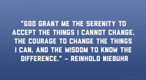 serenity to accept the things I cannot change, the courage to change ...