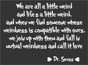 We-are-all-a-little-weird-weirdness-called-love-Dr-Seuss-Quote-Wall ...
