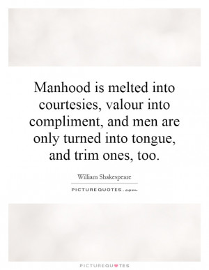 Manhood is melted into courtesies, valour into compliment, and men are ...
