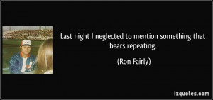 ... neglected to mention something that bears repeating. - Ron Fairly