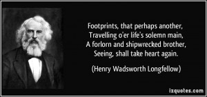 ... shipwrecked brother, Seeing, shall take heart again. - Henry Wadsworth