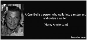 Cannibal is a person who walks into a restaurant and orders a waiter ...