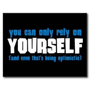 Only Rely on Yourself Quotes http://www.zazzle.co.uk/you_can_only_rely ...