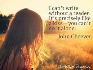 ... . It's precisely like a kiss—you can't do it alone. John Cheever