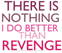 There Is Nothing I Do Better Than Revenge