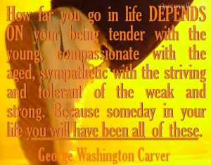How Far You Go In Life Depends On Your Bring Tender With The Young